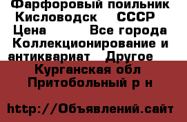 Фарфоровый поильник Кисловодск 50 СССР › Цена ­ 500 - Все города Коллекционирование и антиквариат » Другое   . Курганская обл.,Притобольный р-н